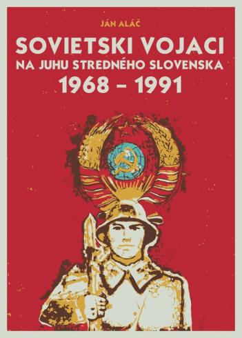 SOVIETSKI VOJACI NA JUHU STREDNEHO SLOVENSKA 1968 - 1991