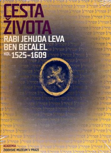 CESTA ZIVOTA RABI JEHUDA LEVA BEN BECALEL KOL. 1525-1609