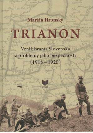 TRIANON VZNIK HRANIC SLOVENSKA A PROBLEMY JEHO BEZPECNOSTI(1918 - 1920).