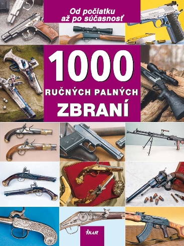 1000 RUCNYCH PALNYCH ZBRANI - OD POCIATKU AZ PO SUCASTNOST