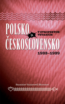 POLSKO A CESKOSLOVENSKO V EVROPSKYCH VZTAZICH 1933-1939.